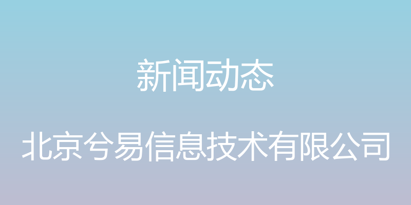 新闻动态 - 北京兮易信息技术有限公司